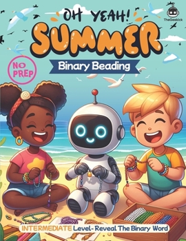 Paperback Summer Binary Beading: Fun and Educational STEM Crafting Activities for Learning Programming Through Beading - Perfect for Parties and Classrooms! Unv Book