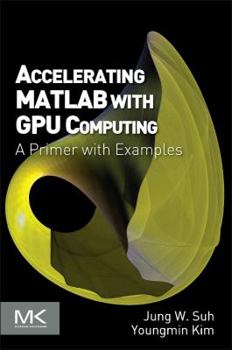 Paperback Accelerating MATLAB with GPU Computing: A Primer with Examples Book