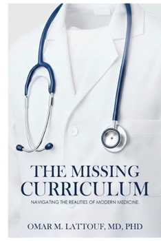 Missing Curriculum. Navigating the Realities of Modern Medicine : A Handbook for Serious Physicians Who Intend Not Only to Endure but Also to Lead
