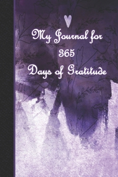 My Journal for 365 Days of Gratitude: Appreciation Notebook to Express Your Gratefulness and Thankfulness everyday for Men, Women and Teens.