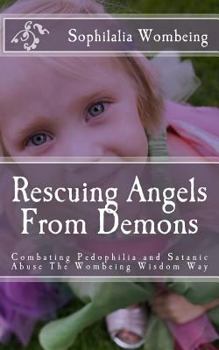 Paperback Rescuing Angels From Demons: Combating Pedophilia and Satanic Abuse The Wombeing Wisdom Way Book