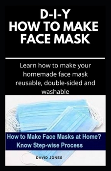 Paperback D-I-Y How to Make Face Mask: Easy Step By Step Guide on Making Your Own Face Mask And Stay Safe From Bacteria and Viruses Book