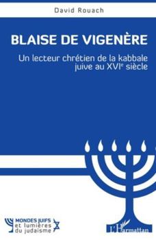 Blaise de Vigenère: Un lecteur chrétien de la kabbale juive au XVIe siècle (Mondes Juifs Et Lumières Du Judaïsme) (French Edition)