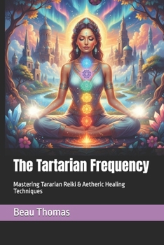 Paperback The Tartarian Frequency: Mastering Tararian Reiki & Aetheric Healing Techniques Book