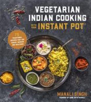 Paperback Vegetarian Indian Cooking with Your Instant Pot: 75 Traditional Recipes That Are Easier, Quicker and Healthier Book