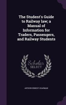 Hardcover The Student's Guide to Railway law; a Manual of Information for Traders, Passengers, and Railway Students Book