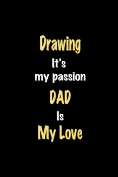 Drawing It's my passion Dad is my love journal: Lined notebook / Drawing Funny quote / Drawing  Journal Gift / Drawing NoteBook, Drawing Hobby, Drawing Dad is my love for Women, Men & kids Happiness