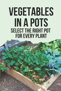 Paperback Vegetables In A Pots: Select The Right Pot For Every Plant: Unique Container Gardening Ideas Book