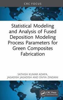Statistical Modeling and Analysis of Fused Deposition Modeling Process Parameters for Green Composites Fabrication