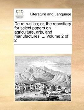 Paperback de Re Rustica; Or, the Repository for Select Papers on Agriculture, Arts, and Manufactures. ... Volume 2 of 2 Book