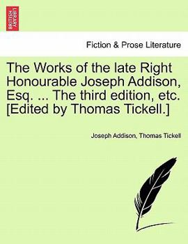 The Works of the late Right Honourable Joseph Addison, Esq. ... The third edition, etc. [Edited by Thomas Tickell.]
