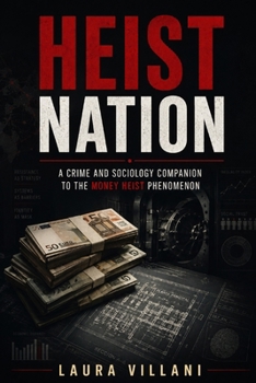 HEIST NATION: A Crime and Sociology Companion to the Money Heist Phenomenon