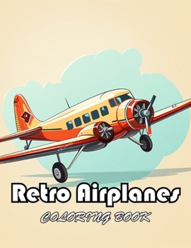 Retro Airplanes Coloring Book: New and Exciting Designs Suitable for All Ages