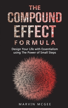 Paperback The Compound Effect Formula: Design Your Life with Essentialism using The Power of Small Steps Book