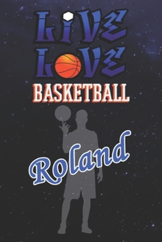 Live Love Basketball Roland : The Perfect Notebook For Proud Basketball Fans Or Players | Forever Suitbale Gift For Boys | Diary | College Ruled | ... - 6 x 9 Inch - Notebook - Notepad - Paperback