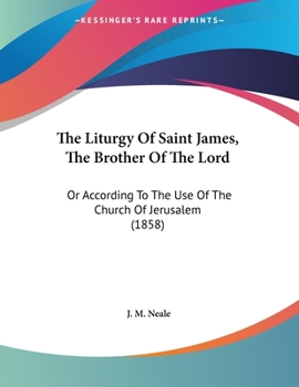 The Liturgy of Saint James, the Brother of the Lord: Or According to the Use of the Church of Jerusalem