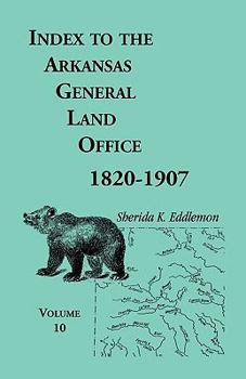 Paperback Index to the Arkansas General Land Office, 1820-1907, Volume Ten: Covering the Counties of Miller, Lafayette, Columbia, Ouchita, Calhoun and Clark Book