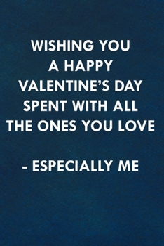 Wishing you a Happy Valentine's Day spent with all the ones you love, especially me!: Funny Sweet Quotes Cute Valentine's Day Love Anniversary ... Her (Unique Alternative to a Greeting Card)