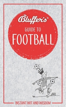The Bluffer's Guide to Football: Bluff Your Way in Football - Book  of the Bluffer's Guide to ...