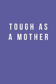 Tough as a Mother: Blank Lined Composition Notebook/Journal, 120 Page, Glossy Finish Quote Cover, 6x9