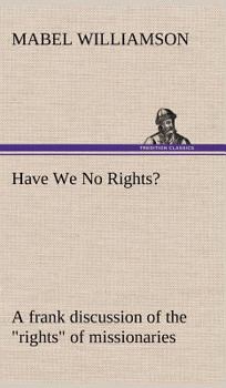 Hardcover Have We No Rights? A frank discussion of the "rights" of missionaries Book