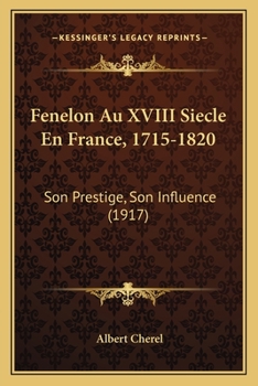 Fenelon Au XVIII Siecle En France, 1715-1820: Son Prestige, Son Influence (1917)