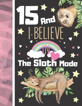Paperback 15 And I Believe In The Sloth Mode: Sloth Sketchbook Gift For Teen Girls Age 15 Years Old - Art Sketchpad Activity Book For Kids To Draw And Sketch In Book