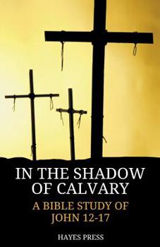 Paperback In the Shadow of Calvary: A Bible Study of John 12-17 Book