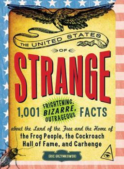 Paperback The United States of Strange: 1,001 Frightening, Bizarre, Outrageous Facts about the Land of the Free and the Home of the Frog People, the Cockroach Book