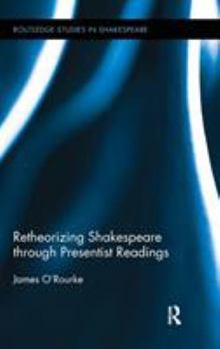 Hardcover Retheorizing Shakespeare through Presentist Readings Book