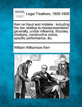 Paperback Kerr on fraud and mistake: including the law relating to misrepresentation generally, undue influence, fiduciary relations, constructive notice, Book