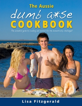 Paperback The Aussie Dumb A*se Cookbook: The essential guide to cooking and survival for the domestically challenged! Book