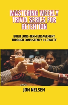 Paperback Mastering Weekly Trivia Series for Retention: Build Long-Term Engagement Through Consistency and Loyalty Book