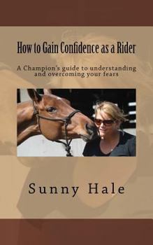 Paperback How to Gain Confidence as a Rider: A Champion's guide to understanding and overcoming your fears Book