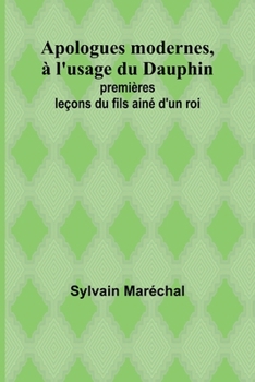 Paperback Apologues modernes, à l'usage du Dauphin; premières leçons du fils ainé d'un roi [French] Book