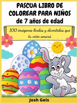 Pascua Libro de Colorear Para Niños de 7 Años de Edad: 100 imágenes lindas y divertidas que tu niño amará