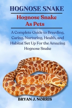 Paperback Hognose Snakes: A Complete Guide to Breeding, Caring, Nurturing, Health, and Habitat Set Up For the Amazing Hognose Snakes Book