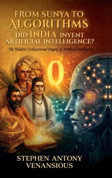 Hardcover From Sunya to Algorithms: Did India Invent Artificial Intelligence? Book