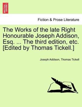 Paperback The Works of the Late Right Honourable Joseph Addison, Esq. ... the Third Edition, Etc. [Edited by Thomas Tickell.] Book