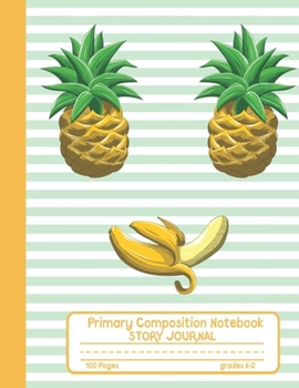 Primary Composition Notebook Story Journal: Pineapple Banana Smile Notebook with Picture Space, 100 Handwriting Practice Pages with Dotted Midlines, ... Second and Third Grade, Elementary School