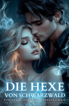 Die Hexe von Schwarzwald: Ein bezaubernder LiebesRoman über Magie, Gleichgewicht und die Macht wahrer Partnerschaft (German Edition)