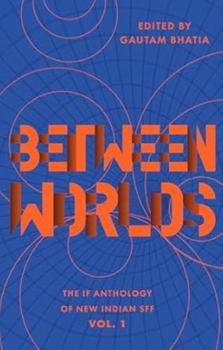 Paperback Between Worlds: The IF Anthology of New Indian SFF, Vol 1 Book