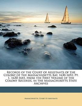 Paperback Records of the Court of Assistants of the Colony of the Massachusetts Bay, 1630-1692: Pt. 1. 1630-1641. from the First Volume of the Colony Records, i Book