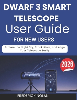 Paperback Dwarf 3 Smart Telescope User Guide for New Users: Explore the Night Sky, Track Stars, and Align Your Telescope Easily Book