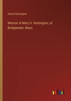 Memoir of Mary H. Huntington, of Bridgewater, Mass.