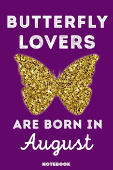 Butterfly Lovers Are Born in August : 120 Pages, 6x9, Soft Cover, Matte Finish, Lined Butterfly Journal, Funny Butterfly Notebook for Women, Gift