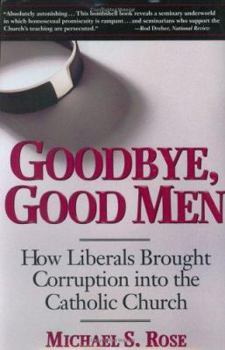 Hardcover Goodbye, Good Men: How Liberals Brought Corruption Into the Catholic Church Book