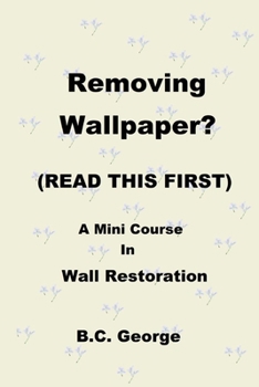 Paperback Removing Wallpaper? (READ THIS FIRST) A Mini Course in Wall Restoration Book