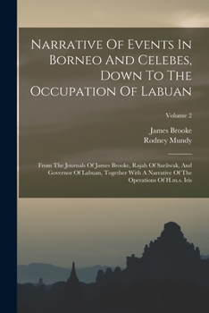 Paperback Narrative Of Events In Borneo And Celebes, Down To The Occupation Of Labuan: From The Journals Of James Brooke, Rajah Of Sarãwak, And Governor Of Labu Book
