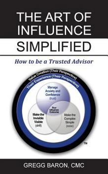 Paperback The Art of Influence Simplified: How to Be a Trusted Advisor Book